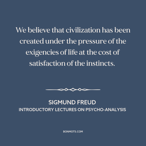 A quote by Sigmund Freud about civilization: “We believe that civilization has been created under the pressure of…”