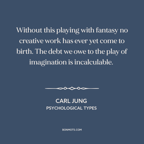 A quote by Carl Jung about imagination: “Without this playing with fantasy no creative work has ever yet come to birth.”