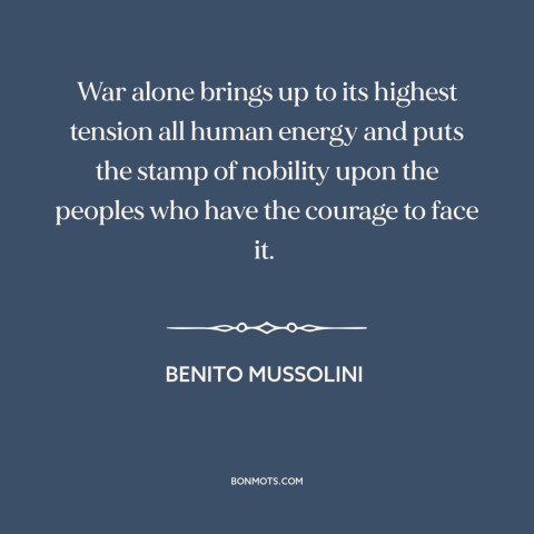 A quote by Benito Mussolini about attraction of war: “War alone brings up to its highest tension all human energy and puts…”