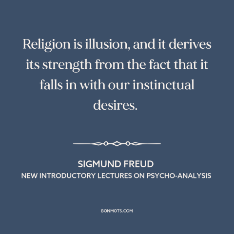 A quote by Sigmund Freud about religion: “Religion is illusion, and it derives its strength from the fact that it falls…”