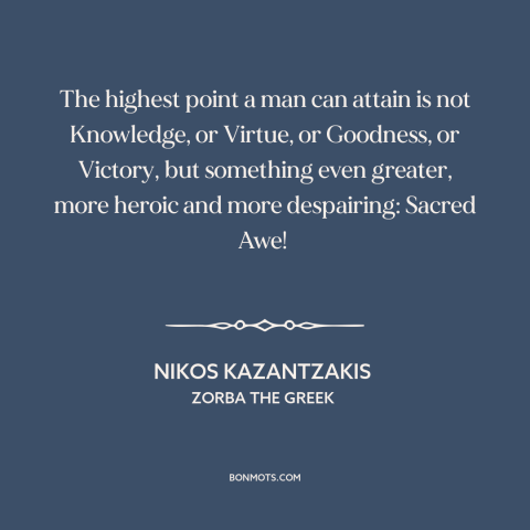 A quote by Nikos Kazantzakis about awe: “The highest point a man can attain is not Knowledge, or Virtue, or Goodness…”