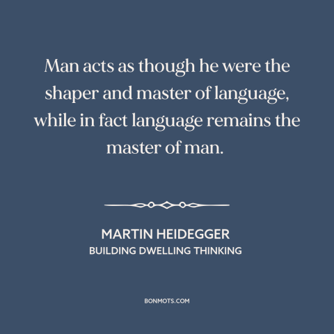 A quote by Martin Heidegger about language: “Man acts as though he were the shaper and master of language, while in…”