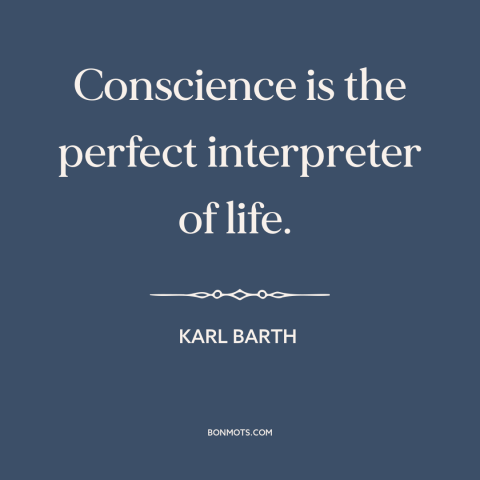 A quote by Karl Barth about conscience: “Conscience is the perfect interpreter of life.”