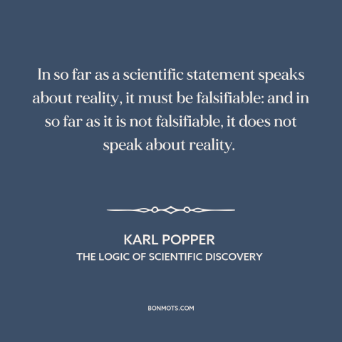 A quote by Karl Popper about scientific theory: “In so far as a scientific statement speaks about reality, it must…”