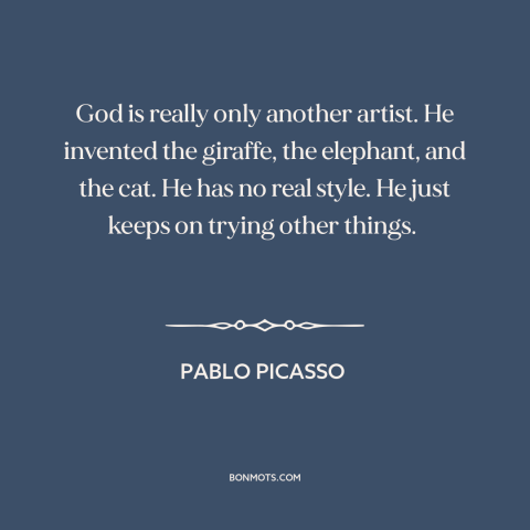 A quote by Pablo Picasso about god and creation: “God is really only another artist. He invented the giraffe, the…”