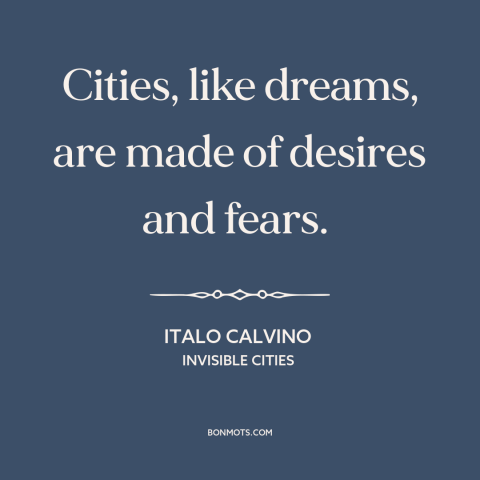 A quote by Italo Calvino about cities: “Cities, like dreams, are made of desires and fears.”