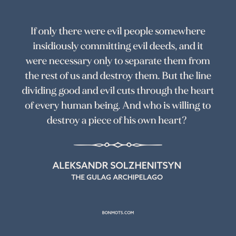 A quote by Aleksandr Solzhenitsyn about duality of man: “If only there were evil people somewhere insidiously committing…”