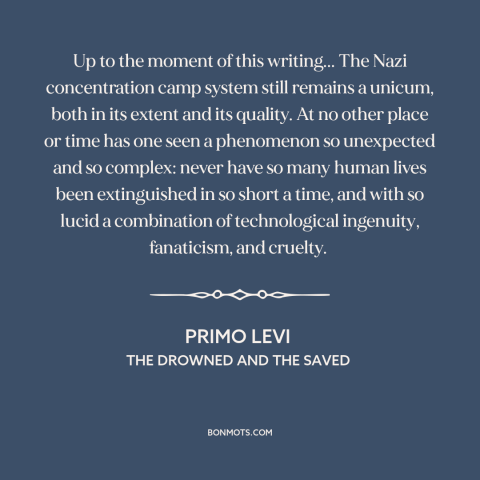 A quote by Primo Levi about the holocaust: “Up to the moment of this writing... The Nazi concentration camp system still…”