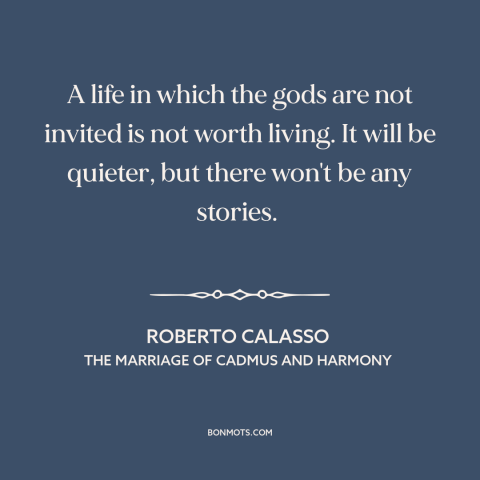 A quote by Roberto Calasso about disenchanted world: “A life in which the gods are not invited is not worth living. It…”