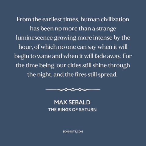 A quote by W.G. Sebald about civilization: “From the earliest times, human civilization has been no more than…”