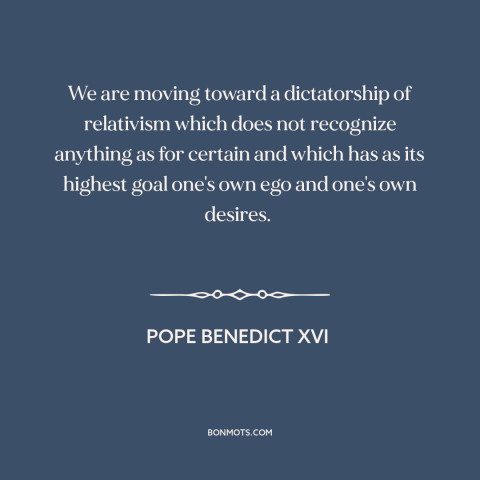 A quote by Pope Benedict XVI about decline of religion: “We are moving toward a dictatorship of relativism which…”