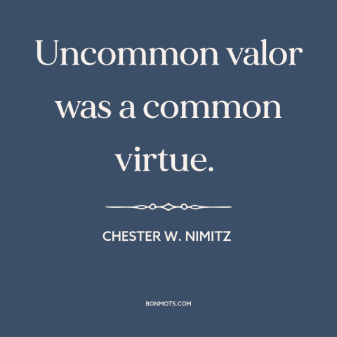 A quote by Chester W. Nimitz about world war ii: “Uncommon valor was a common virtue.”