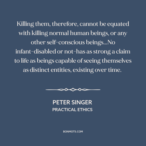 A quote by Peter Singer about human rights: “Killing them, therefore, cannot be equated with killing normal human beings…”