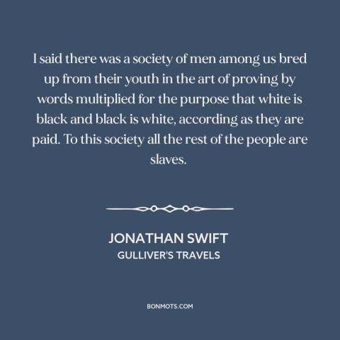 A quote by Jonathan Swift about lawyers: “I said there was a society of men among us bred up from their youth in the…”