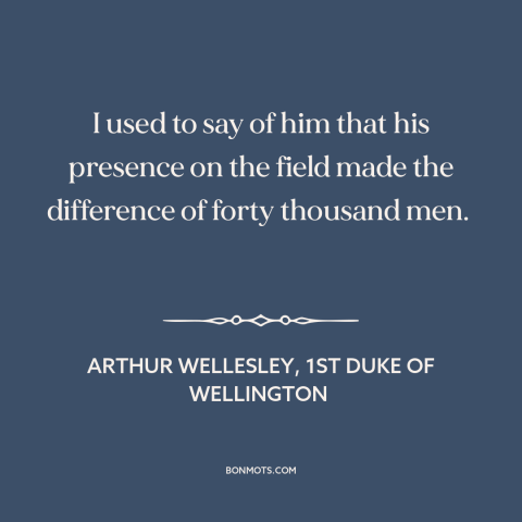 A quote by Arthur Wellesley, 1st Duke of Wellington about military strategy: “I used to say of him that his presence on…”