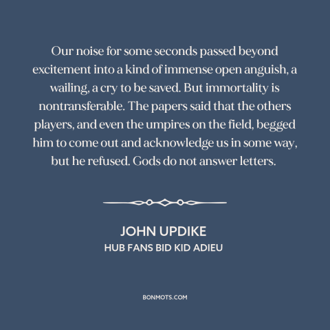 A quote by John Updike about athletes: “Our noise for some seconds passed beyond excitement into a kind of immense open…”