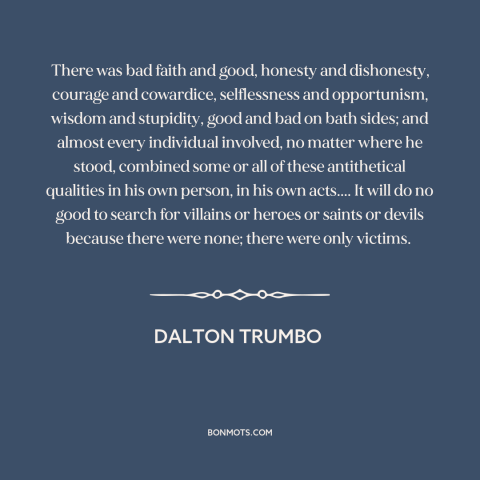 A quote by Dalton Trumbo about red scare: “There was bad faith and good, honesty and dishonesty, courage and…”