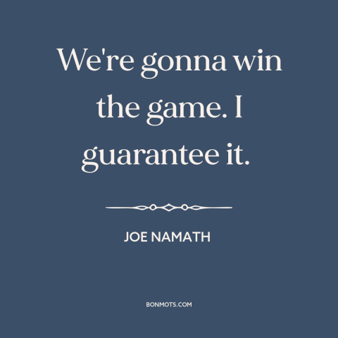 A quote by Joe Namath about football: “We're gonna win the game. I guarantee it.”