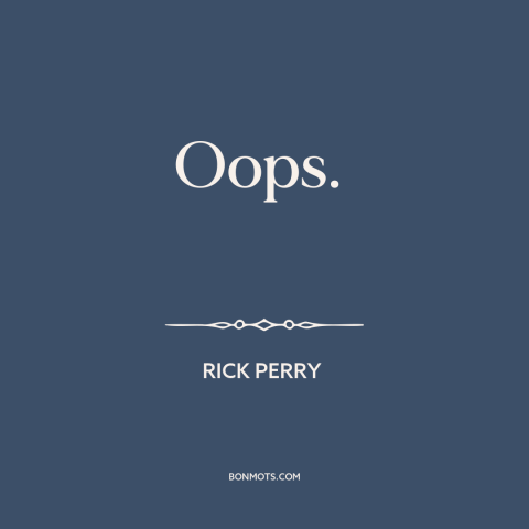 A quote by Rick Perry about forgetfulness: “Oops.”