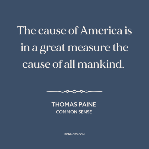 A quote by Thomas Paine about America: “The cause of America is in a great measure the cause of all mankind.”