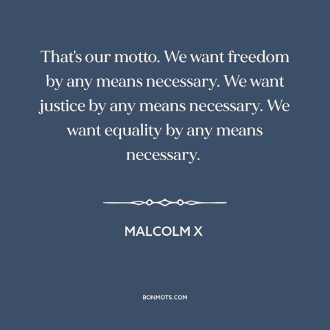 A quote by Malcolm X about black freedom struggle: “That's our motto. We want freedom by any means necessary. We want…”