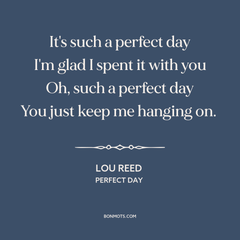 A quote by Lou Reed about contentment: “It's such a perfect day I'm glad I spent it with you Oh, such a perfect day You…”