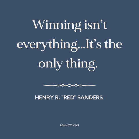 A quote by Henry R. "Red" Sanders about winning: “Winning isn’t everything...It’s the only thing.”