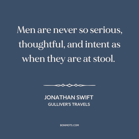 A quote by Jonathan Swift about mindfulness: “Men are never so serious, thoughtful, and intent as when they are at stool.”