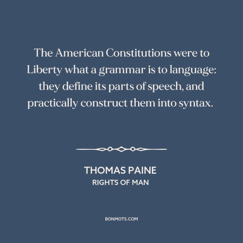 A quote by Thomas Paine about us constitution: “The American Constitutions were to Liberty what a grammar is to…”