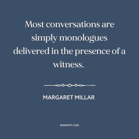 A quote by Margaret Millar about conversation: “Most conversations are simply monologues delivered in the presence of a…”