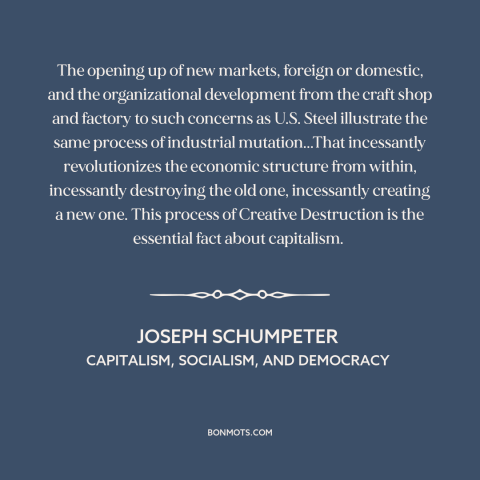 A quote by Joseph A. Schumpeter about capitalism: “The opening up of new markets, foreign or domestic, and the…”