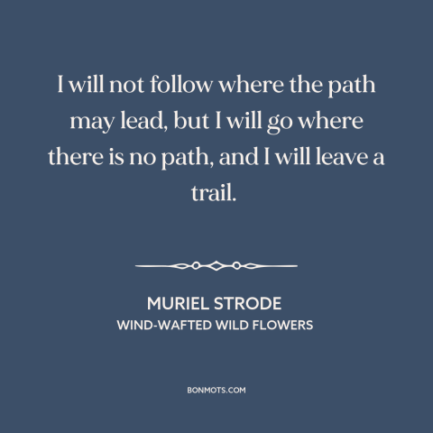 A quote by Muriel Strode about taking a different path: “I will not follow where the path may lead, but I will go where…”