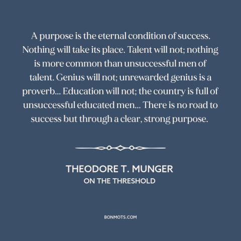 A quote by Theodore T. Munger about how to succeed: “A purpose is the eternal condition of success. Nothing will take…”