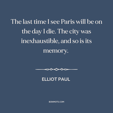 A quote by Elliot Paul about paris: “The last time I see Paris will be on the day I die. The city was…”