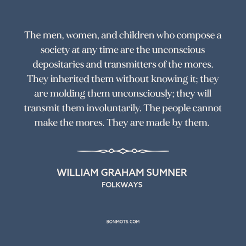 A quote by William Graham Sumner about society: “The men, women, and children who compose a society at any time are the…”