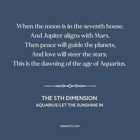 A quote by The 5th Dimension about astrology: “When the moon is in the seventh house, And Jupiter aligns with Mars, Then…”