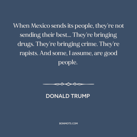 A quote by Donald Trump about immigration: “When Mexico sends its people, they're not sending their best...”