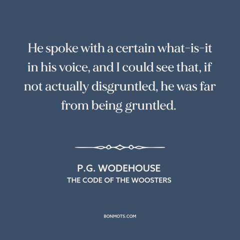 A quote by P.G. Wodehouse about irritation: “He spoke with a certain what-is-it in his voice, and I could see that…”