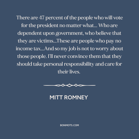 A quote by Mitt Romney about American politics: “There are 47 percent of the people who will vote for the president no…”