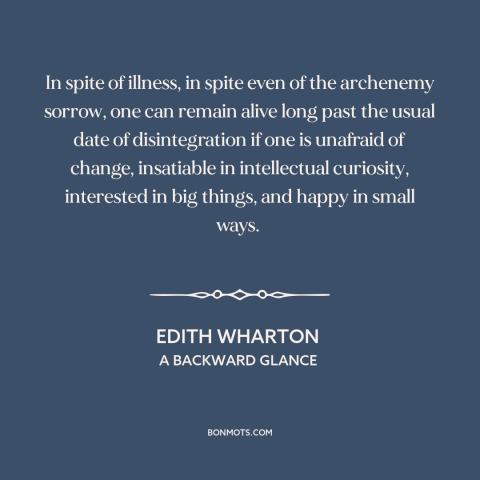 A quote by Edith Wharton about long life: “In spite of illness, in spite even of the archenemy sorrow, one can remain…”