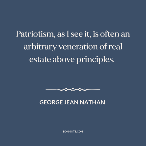 A quote by George Jean Nathan about downsides of patriotism: “Patriotism, as I see it, is often an arbitrary veneration…”