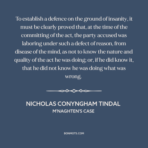 A quote by Nicholas Conyngham Tindal about insanity: “To establish a defence on the ground of insanity, it must be…”