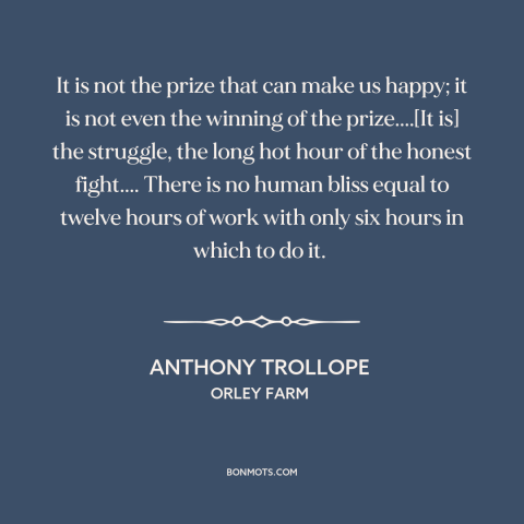 A quote by Anthony Trollope about benefits of adversity: “It is not the prize that can make us happy; it is not even…”