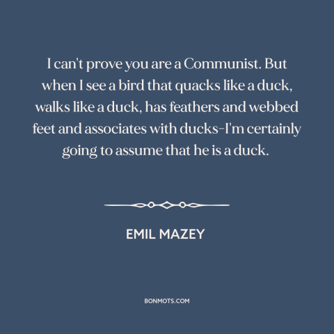 A quote by Emil Mazey about communism: “I can't prove you are a Communist. But when I see a bird that quacks like…”