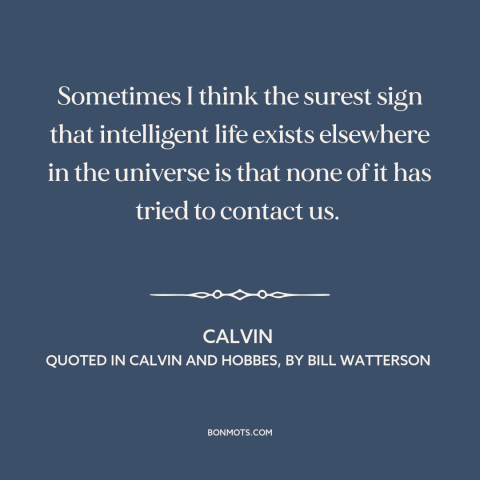 A quote by Bill Watterson about intelligent life: “Sometimes I think the surest sign that intelligent life exists…”