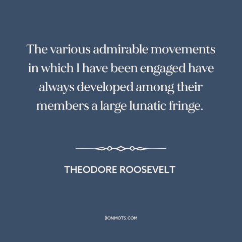 A quote by Theodore Roosevelt about political extremism: “The various admirable movements in which I have been…”