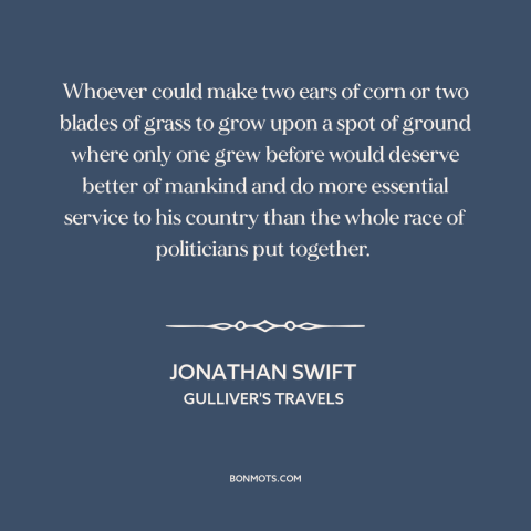 A quote by Jonathan Swift about politicians: “Whoever could make two ears of corn or two blades of grass to grow…”