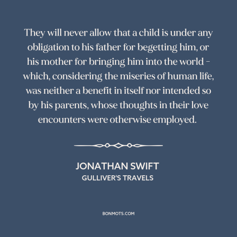 A quote by Jonathan Swift about parents and children: “They will never allow that a child is under any obligation to his…”