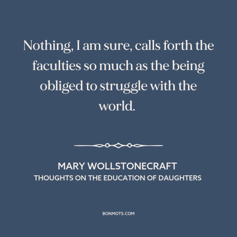 A quote by Mary Wollstonecraft about benefits of adversity: “Nothing, I am sure, calls forth the faculties so much as…”