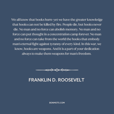 A quote by Franklin D. Roosevelt about book burning: “We all know that books burn-yet we have the greater knowledge…”